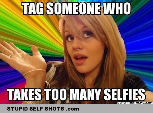 Tag Someone who takes too many Selfies