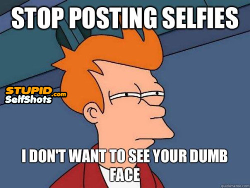 Stop posting self shots